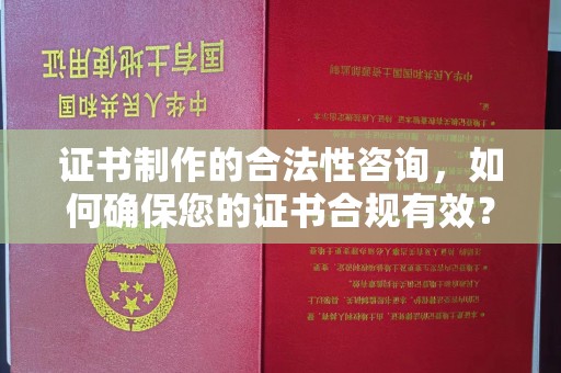 元氏证书制作的合法性咨询，如何确保您的证书合规有效？
